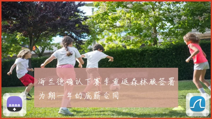 海兰德确认下赛季重返森林狼签署为期一年的底薪合同